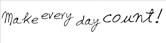 Make every day count!