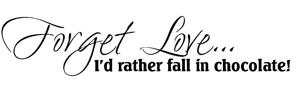 Väggtext - Engelska - Forget Love... I'd rather fall in chocolate!