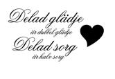 Delad glädje är dubbel glädje, delad sorg...