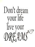 Don't dream your life...