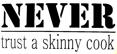 Never trust a skinny cook