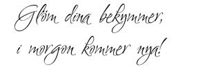 Väggtext - Svenska - Glöm dina bekymmer, i morgon kommer nya!