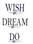 Wish it, dream it, do it