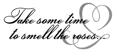 Take some time to smell the roses...