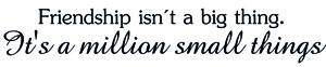 Väggtext - Engelska - Friendship isn't a big thing. It's a million small things